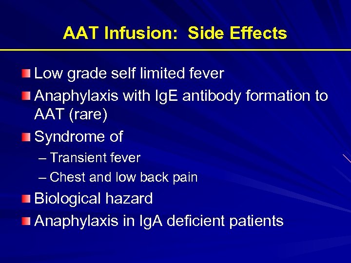 AAT Infusion: Side Effects Low grade self limited fever Anaphylaxis with Ig. E antibody