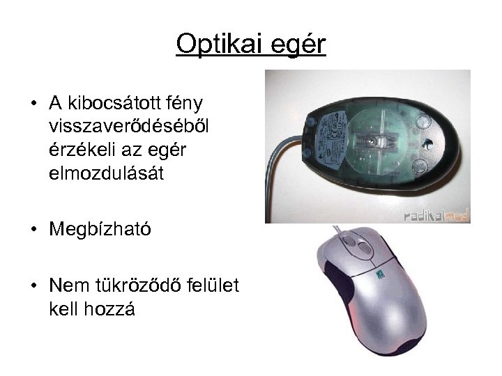 Optikai egér • A kibocsátott fény visszaverődéséből érzékeli az egér elmozdulását • Megbízható •