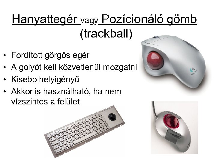 Hanyattegér vagy Pozícionáló gömb (trackball) • • Fordított görgős egér A golyót kell közvetlenül