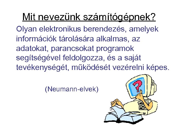 Mit nevezünk számítógépnek? Olyan elektronikus berendezés, amelyek információk tárolására alkalmas, az adatokat, parancsokat programok
