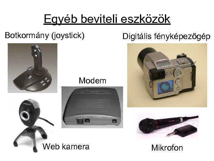 Egyéb beviteli eszközök Botkormány (joystick) Digitális fényképezőgép Modem Web kamera Mikrofon 
