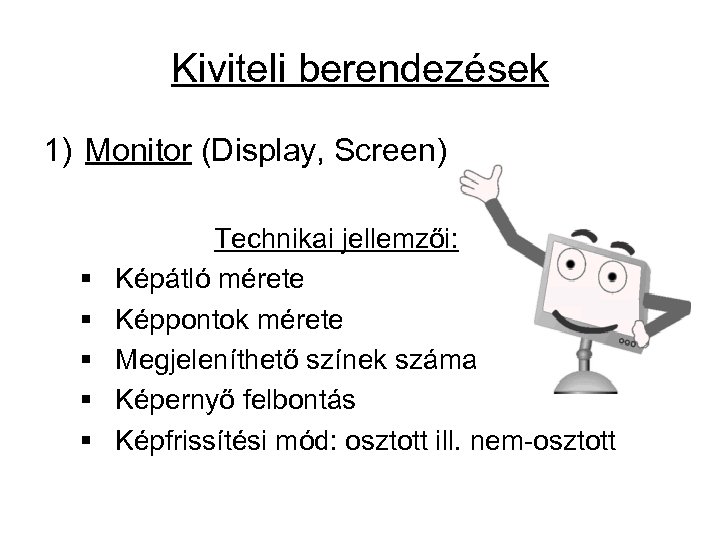 Kiviteli berendezések 1) Monitor (Display, Screen) § § § Technikai jellemzői: Képátló mérete Képpontok