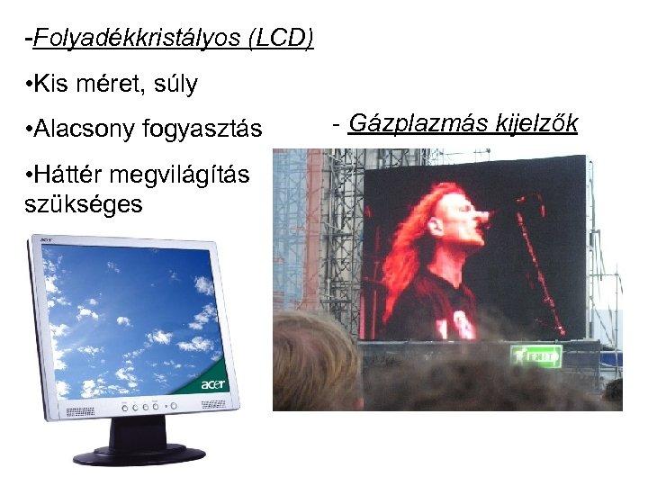 -Folyadékkristályos (LCD) • Kis méret, súly • Alacsony fogyasztás • Háttér megvilágítás szükséges -