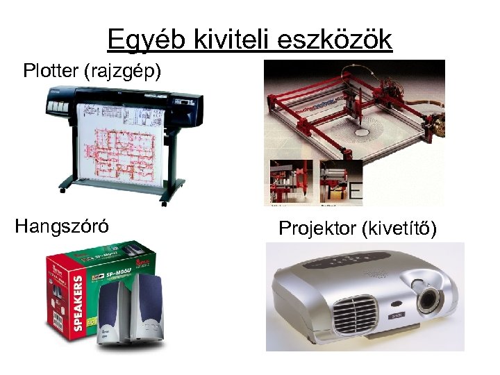 Egyéb kiviteli eszközök Plotter (rajzgép) Hangszóró Projektor (kivetítő) 