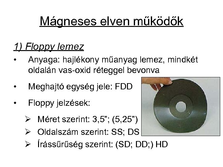 Mágneses elven működők 1) Floppy lemez • Anyaga: hajlékony műanyag lemez, mindkét oldalán vas-oxid