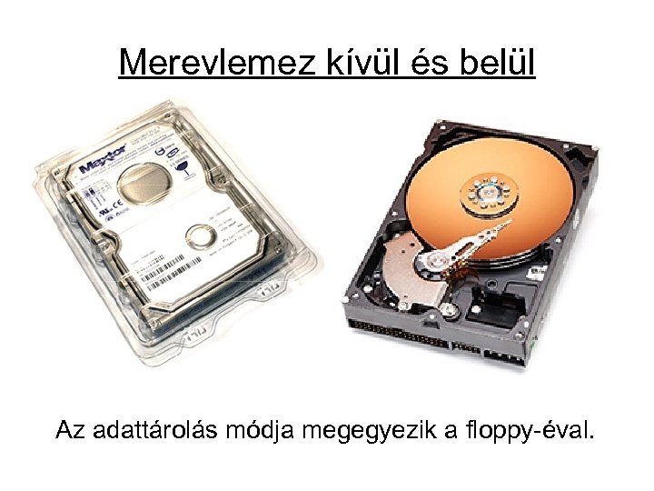 Merevlemez kívül és belül Az adattárolás módja megegyezik a floppy-éval. 