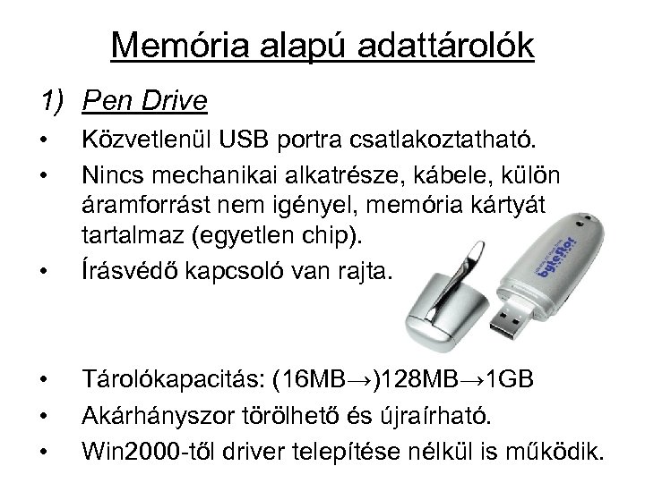 Memória alapú adattárolók 1) Pen Drive • • • Közvetlenül USB portra csatlakoztatható. Nincs