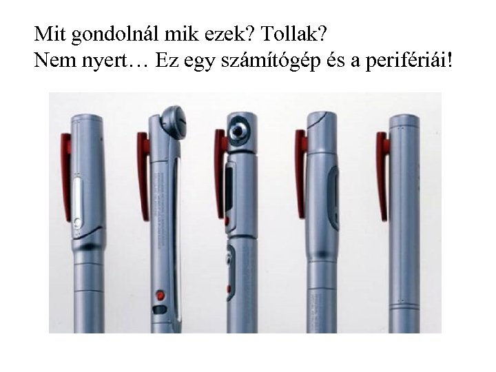 Mit gondolnál mik ezek? Tollak? Nem nyert… Ez egy számítógép és a perifériái! 