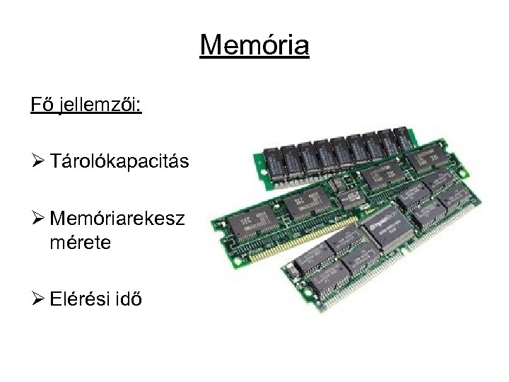 Memória Fő jellemzői: Ø Tárolókapacitás Ø Memóriarekesz mérete Ø Elérési idő 