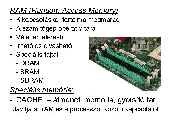 RAM (Random Access Memory) • • • Kikapcsoláskor tartalma megmarad A számítógép operatív tára