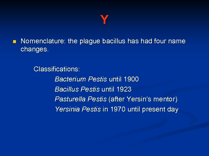 Y n Nomenclature: the plague bacillus had four name changes. Classifications: Bacterium Pestis until