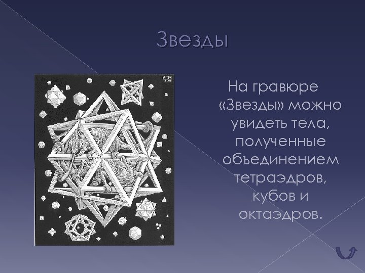 Звезды На гравюре «Звезды» можно увидеть тела, полученные объединением тетраэдров, кубов и октаэдров. 