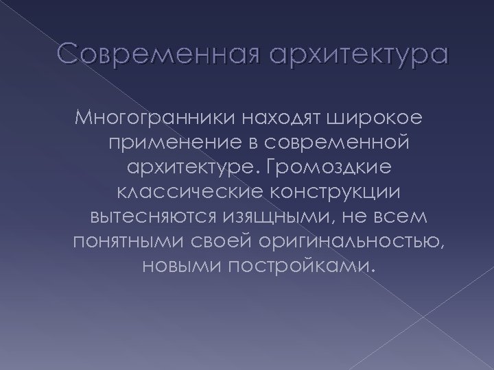 Современная архитектура Многогранники находят широкое применение в современной архитектуре. Громоздкие классические конструкции вытесняются изящными,