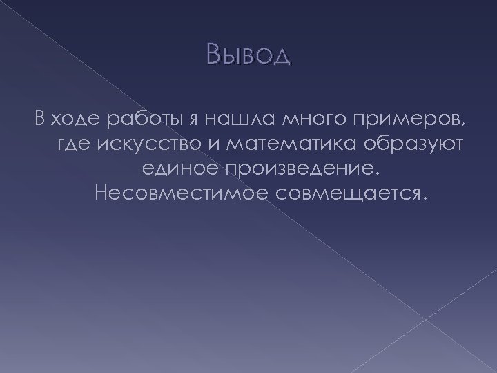 Вывод В ходе работы я нашла много примеров, где искусство и математика образуют единое
