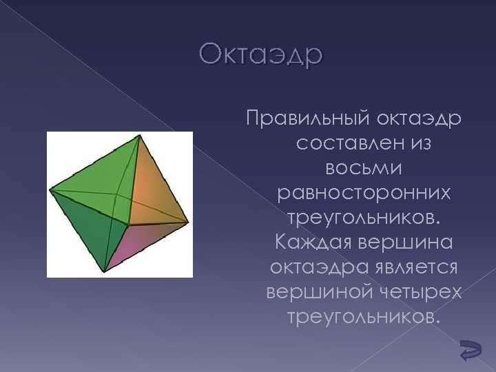 Октаэдр Правильный октаэдр составлен из восьми равносторонних треугольников. Каждая вершина октаэдра является вершиной четырех