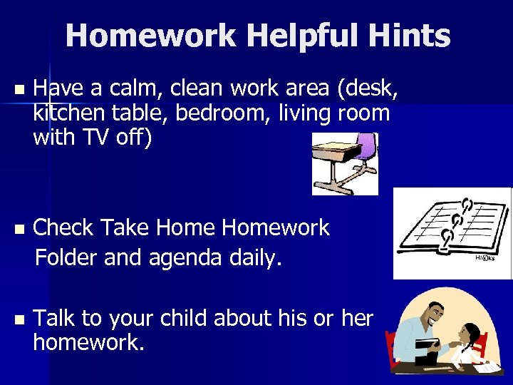 Homework Helpful Hints n Have a calm, clean work area (desk, kitchen table, bedroom,