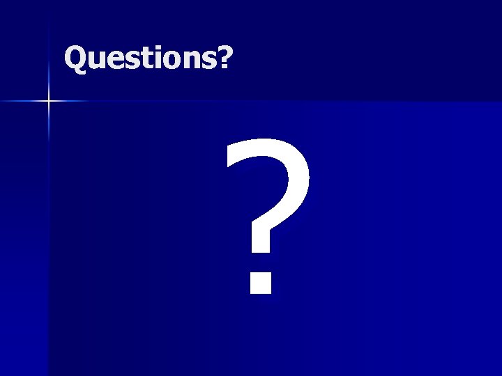 Questions? ? 