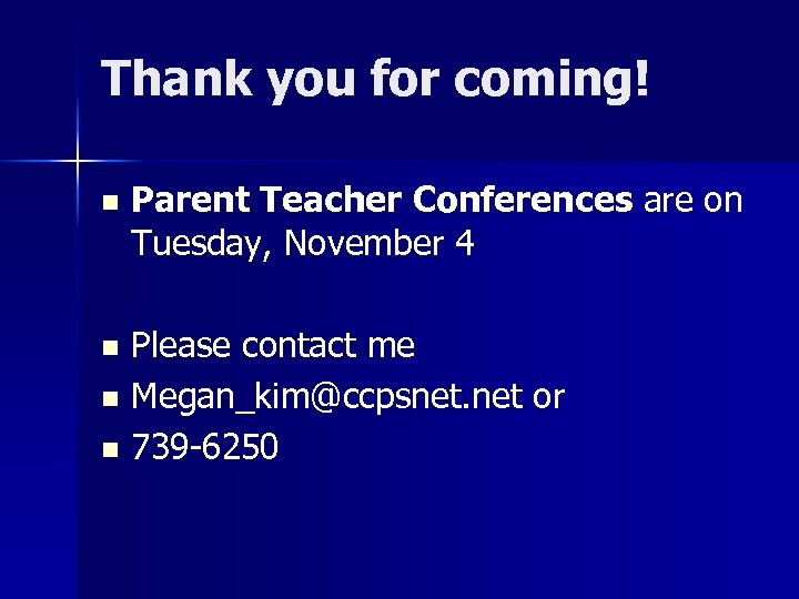 Thank you for coming! n Parent Teacher Conferences are on Tuesday, November 4 Please