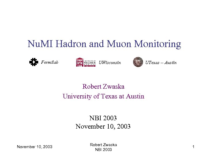 Nu. MI Hadron and Muon Monitoring Fermilab UWisconsin UTexas -- Austin Robert Zwaska University