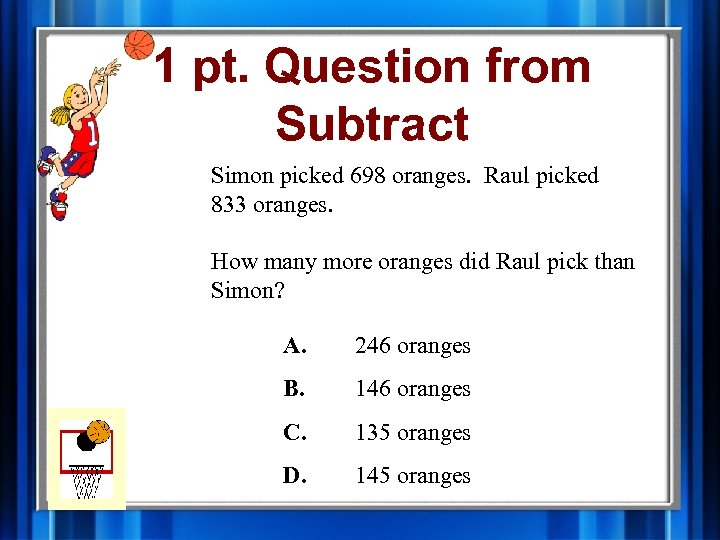 1 pt. Question from Subtract Simon picked 698 oranges. Raul picked 833 oranges. How