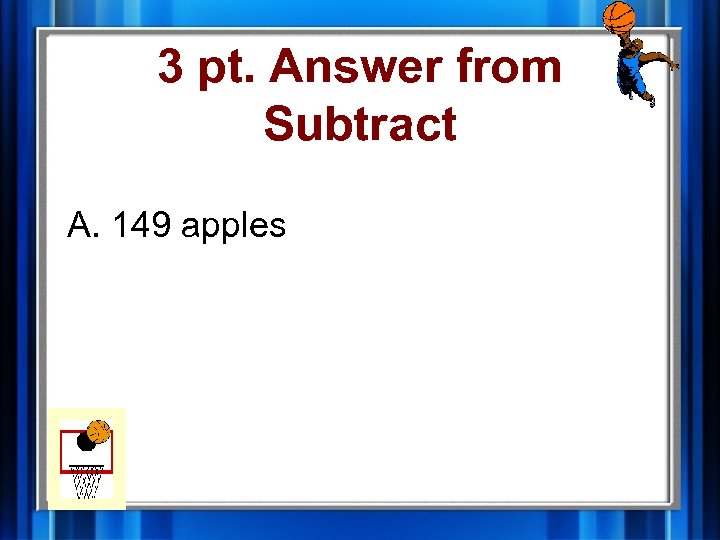 3 pt. Answer from Subtract A. 149 apples 