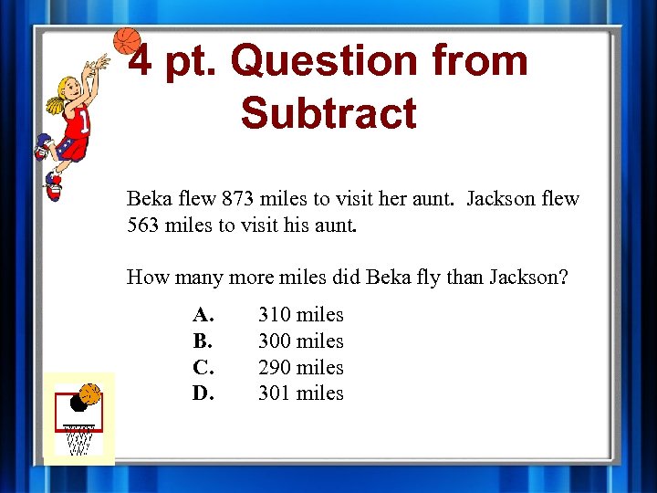 4 pt. Question from Subtract Beka flew 873 miles to visit her aunt. Jackson