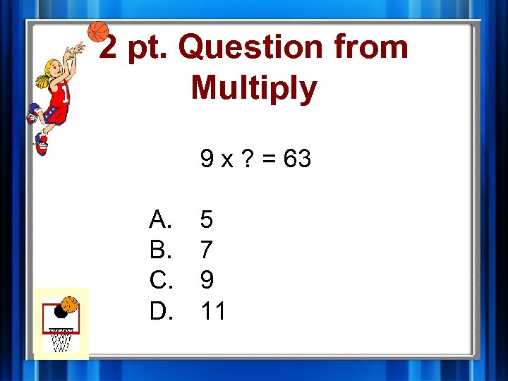 2 pt. Question from Multiply 9 x ? = 63 A. B. C. D.