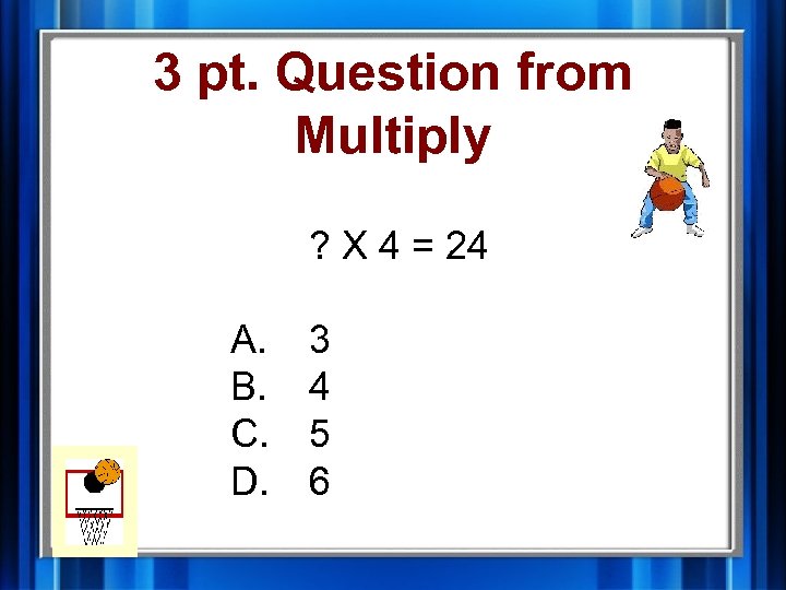 3 pt. Question from Multiply ? X 4 = 24 A. B. C. D.