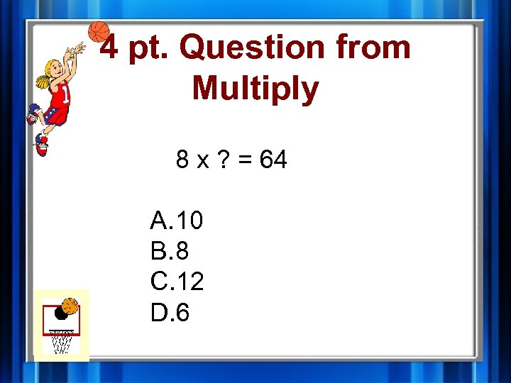 4 pt. Question from Multiply 8 x ? = 64 A. 10 B. 8