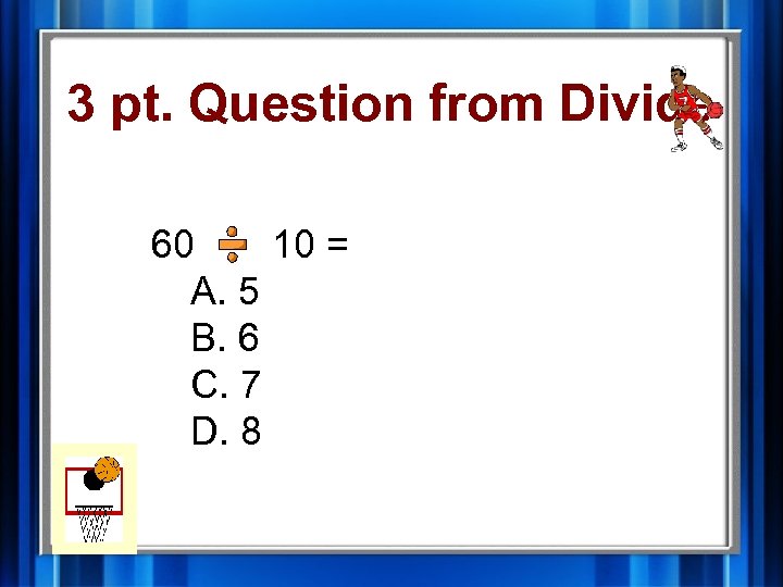 3 pt. Question from Divide 60 10 = A. 5 B. 6 C. 7