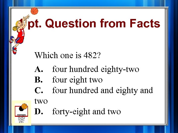 1 pt. Question from Facts Which one is 482? A. B. C. two D.