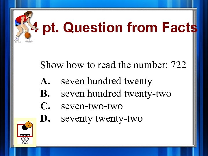 4 pt. Question from Facts Show to read the number: 722 A. B. C.