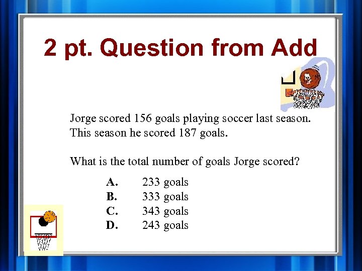 2 pt. Question from Add Jorge scored 156 goals playing soccer last season. This