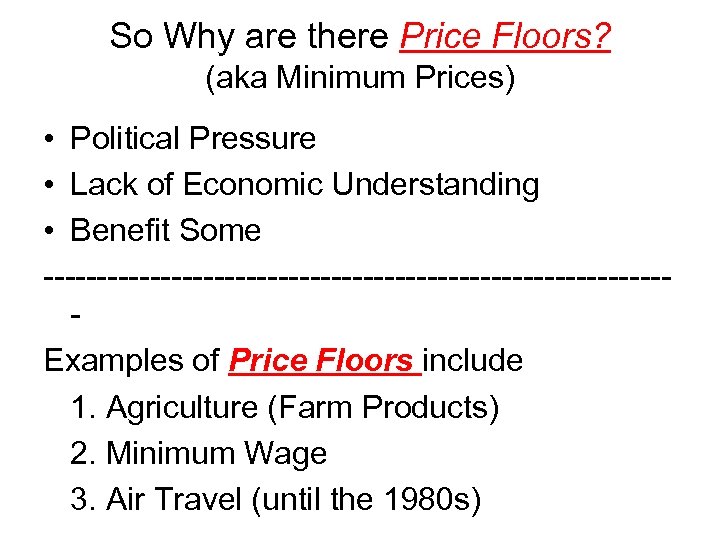 So Why are there Price Floors? (aka Minimum Prices) • Political Pressure • Lack