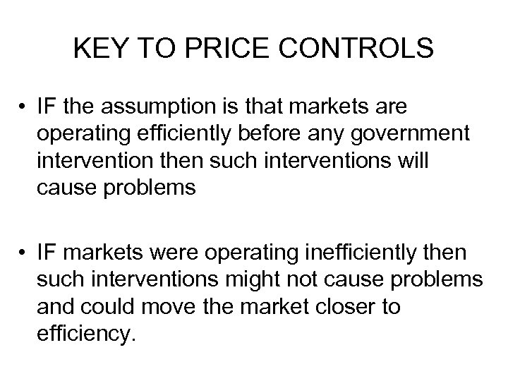 KEY TO PRICE CONTROLS • IF the assumption is that markets are operating efficiently