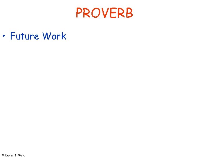 PROVERB • Future Work © Daniel S. Weld 