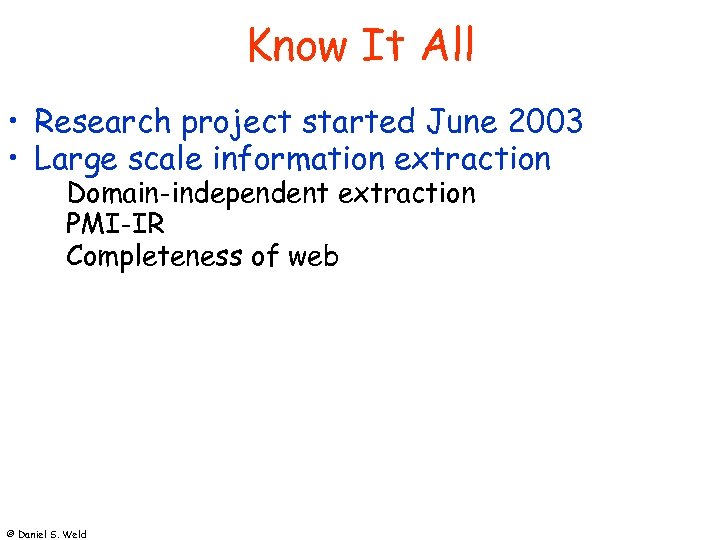 Know It All • Research project started June 2003 • Large scale information extraction