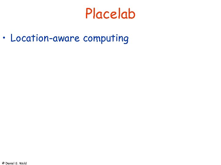 Placelab • Location-aware computing © Daniel S. Weld 