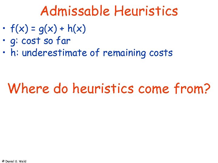 Admissable Heuristics • f(x) = g(x) + h(x) • g: cost so far •