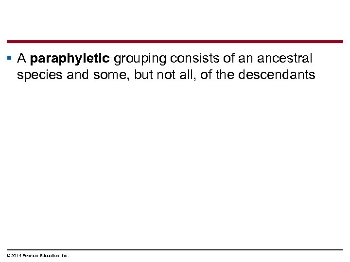 § A paraphyletic grouping consists of an ancestral species and some, but not all,