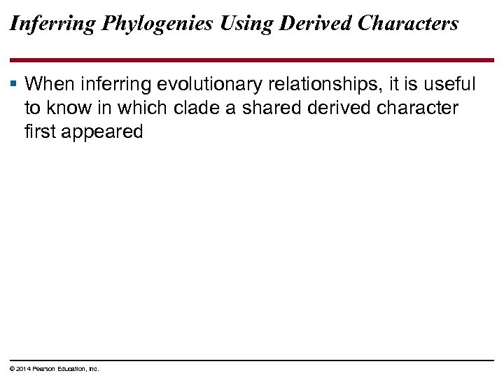 Inferring Phylogenies Using Derived Characters § When inferring evolutionary relationships, it is useful to