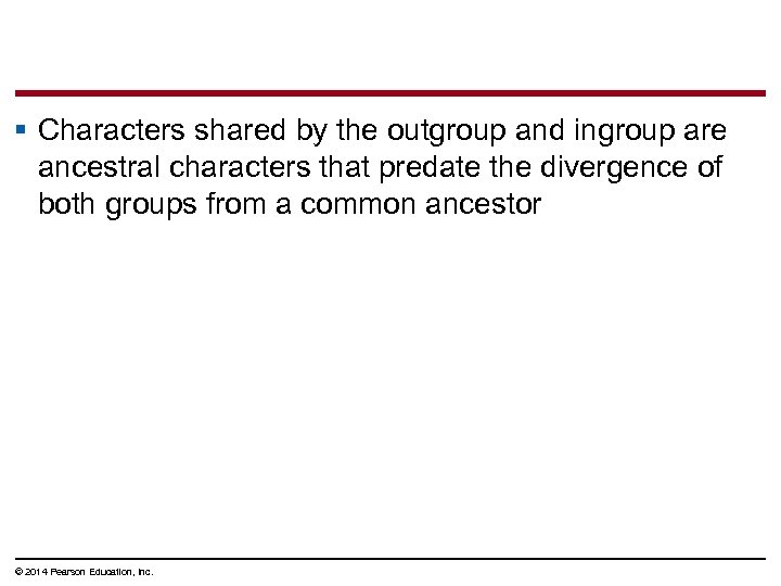 § Characters shared by the outgroup and ingroup are ancestral characters that predate the