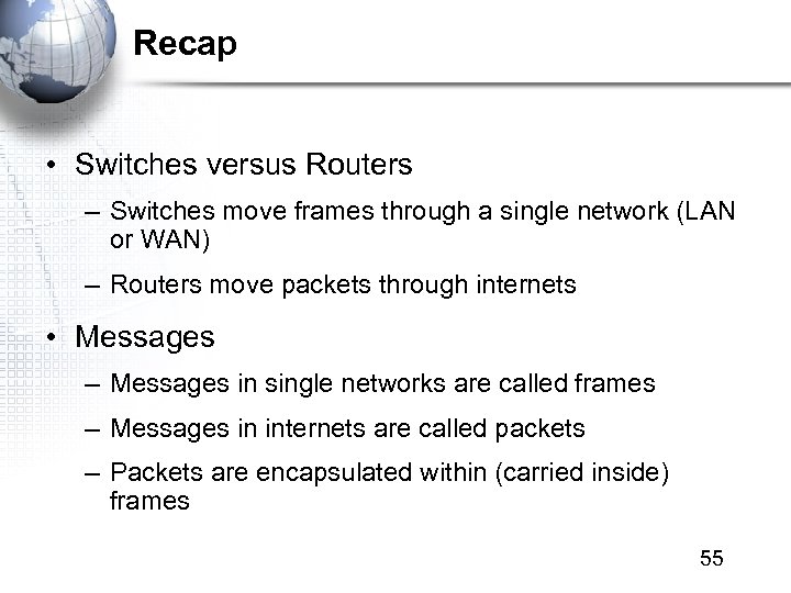 Recap • Switches versus Routers – Switches move frames through a single network (LAN