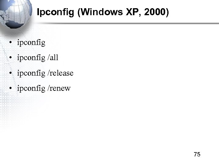 Ipconfig (Windows XP, 2000) • ipconfig /all • ipconfig /release • ipconfig /renew 75