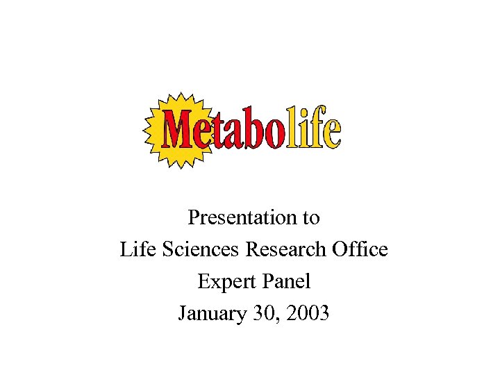 Presentation to Life Sciences Research Office Expert Panel January 30, 2003 