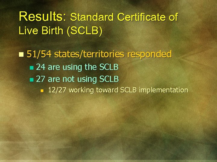 Results: Standard Certificate of Live Birth (SCLB) n 51/54 states/territories responded 24 are using