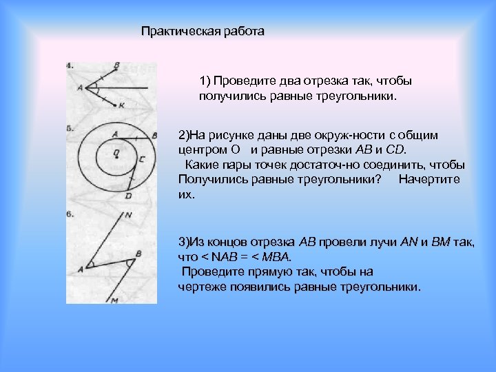 Практическая работа 1) Проведите два отрезка так, чтобы получились равные треугольники. 2)На рисунке даны