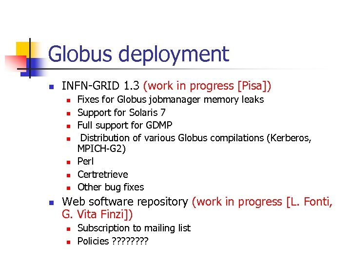Globus deployment n INFN-GRID 1. 3 (work in progress [Pisa]) n n n n