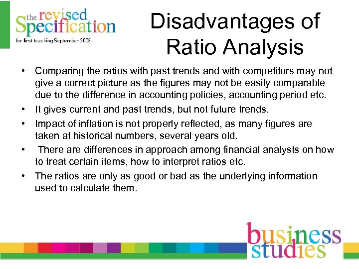 Disadvantages of Ratio Analysis • Comparing the ratios with past trends and with competitors
