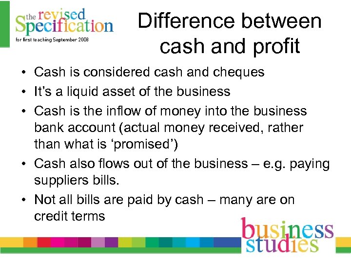 Difference between cash and profit • Cash is considered cash and cheques • It’s